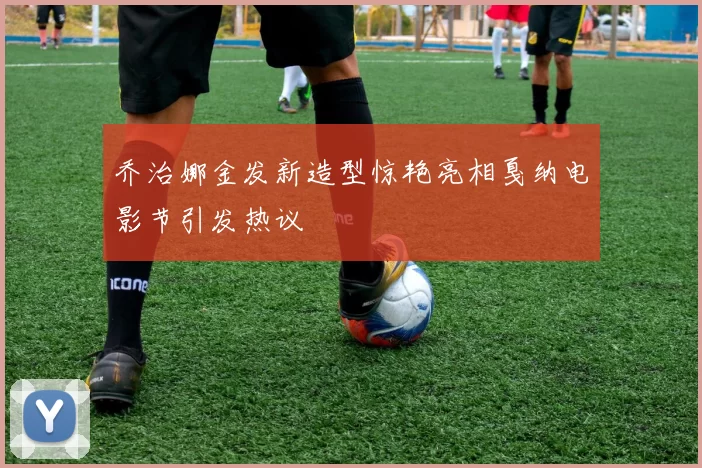乔治娜金发新造型惊艳亮相戛纳电影节引发热议